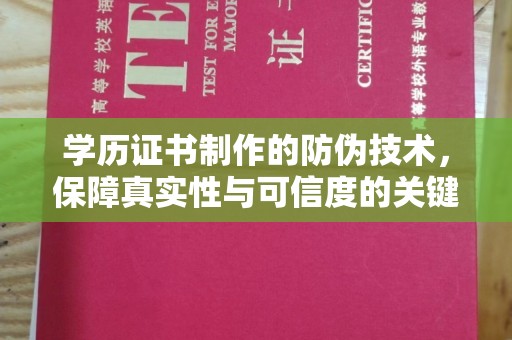 吕梁学历证书制作的防伪技术，保障真实性与可信度的关键